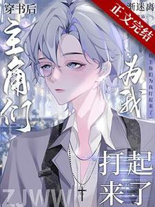 《穿书后主角们为我打起来了》小说免费阅读完整版