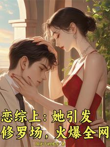 《恋综上：她引发修罗场，火爆全网》小说大结局免费试读 阮希岑砚小说