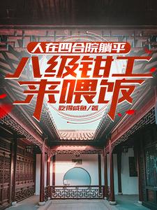 已完结小说《穿越：熟知剧情，四合院轻松拿下》在线章节阅读