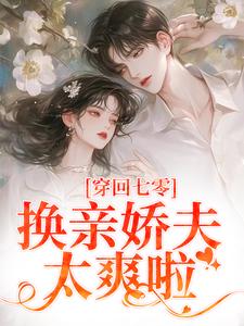完结版《穿回七零，换亲娇夫太爽啦》免费阅读