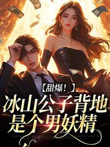 甜爆！冰山公子背地是个男妖精小说有没有完结版在线？