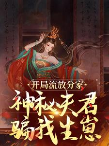 完结版《开局流放分家，神秘夫君骗我生崽》章节阅读