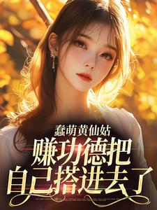 蠢萌黄仙姑，赚功德把自己搭进去了这本小说完结了吗？免费查看最新章节