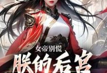 女帝别慌,朕的后宫你来做婢女小说有没有完整的免费版本在线阅读?-红梅文学