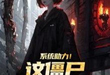 系统助力!这僵尸太美太难抓小说完结了吗?在哪里可以免费读到?-红梅文学