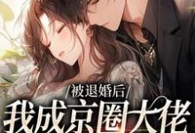 《被退婚后,我成京圈大佬的白月光》小说大结局免费试读 谢繁星霍擎洲小说-红梅文学
