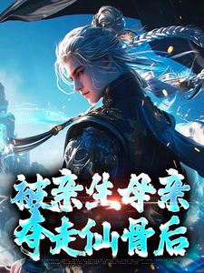 在线寻找被亲生母亲夺走仙骨后小说的无删减版本