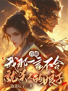 首辅：我那一言不合就杀人的娘子（纪意卿九月）完整版在线免费阅读