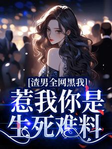 在线免费阅读渣男全网黑我？惹我你是生死难料完整小说