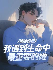 完整版《被毁婚后，我遇到生命中最重要的她》小说免费阅读