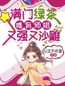 满门绿茶，唯有师姐又强又沙雕这本小说完结了吗？免费查看最新章节