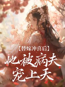 替嫁冲喜后，她被病夫宠上天小说的最新章节在哪里更新？免费追踪阅读