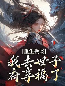 重生换亲，我去世子府享福了免费阅读，重生换亲，我去世子府享福了权黛儿萧景疏