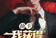 抽卡:我获得神级天赋完整版小说,抽卡:我获得神级天赋张元-红梅文学
