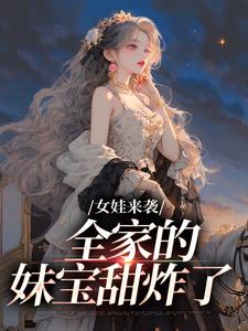 女娃来袭，全家的妹宝甜炸了这本小说怎么样？免费在线阅读试试