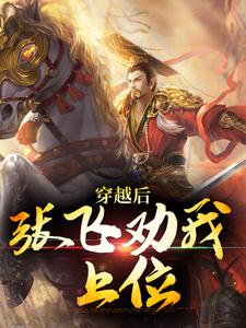 穿越后，张飞劝我上位小说最新章节在哪里可以读到？