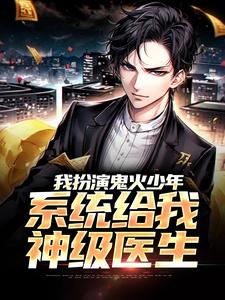 我扮演鬼火少年，系统给我神级医生小说完结版章节免费阅读