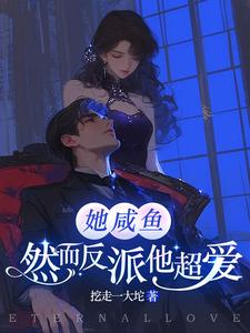 她咸鱼，然而反派他超爱小说最新更新在哪里？免费在线看