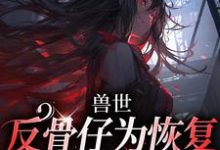 兽世:反骨仔为恢复修为肆意掠夺最新章节,兽世:反骨仔为恢复修为肆意掠夺免费阅读-红梅文学