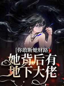 乔容川乔星叶小说叫什么（你敢断她财路？她背后有地下大佬！完整版免费阅读）