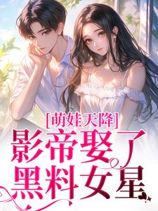 萌娃天降：影帝娶了黑料女星小说最新更新在哪里？免费在线看