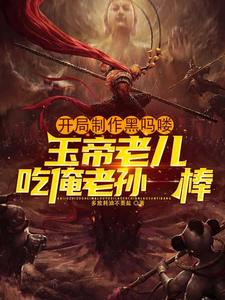 完整版小说《开局制作黑吗喽，玉帝老儿吃俺老孙一棒》免费阅读