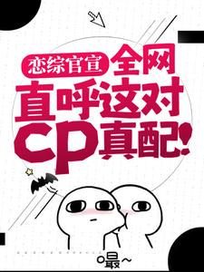 恋综官宣，全网直呼这对cp真配！（谢无妄姜念）完整版在线免费阅读