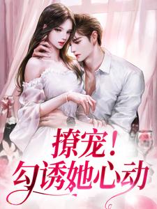 完结版《撩宠！勾诱她心动》章节目录在线阅读