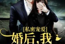 私密宠爱:婚后,我被宠上天小说的最新章节在哪里更新?免费追踪阅读-红梅文学