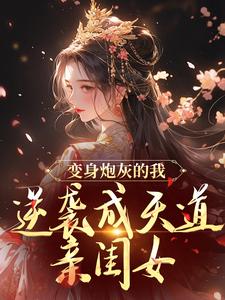 变身炮灰的我，逆袭成天道亲闺女小说阅读，变身炮灰的我，逆袭成天道亲闺女完结版