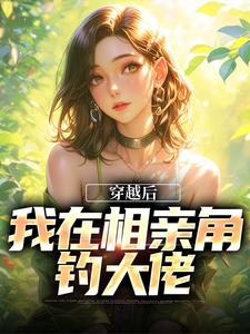免费在线阅读穿越后，我在相亲角钓大佬小说的正规网站有哪些？