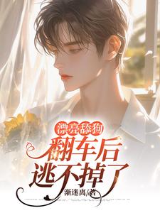 漂亮舔狗翻车后逃不掉了免费阅读，漂亮舔狗翻车后逃不掉了章节在线阅读