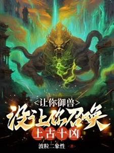 让你御兽，没让你召唤上古十凶！这本小说完结了吗？免费查看最新章节