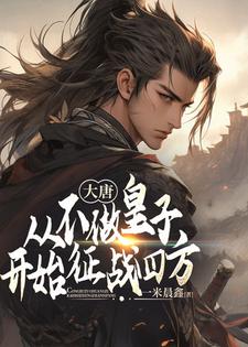 大唐：从不做皇子开始征战四方李承乾小说在线章节目录阅读最新章节