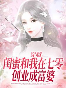 穿越：闺蜜和我在七零创业成富婆小说的免费电子版在哪里可以下载或阅读？