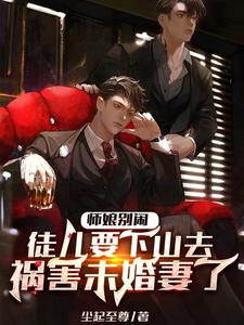 师娘别闹，徒儿要下山去祸害未婚妻了免费阅读，师娘别闹，徒儿要下山去祸害未婚妻了洛天柳含烟
