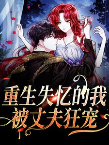 完结版《重生失忆的我，被丈夫狂宠》在线免费阅读