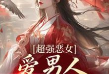 超强恶女:爱男人,更爱江山小说最新章节在哪里可以读到?-红梅文学