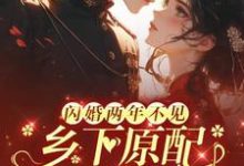 完整版小说《闪婚两年不见,乡下原配来随军》免费阅读-红梅文学