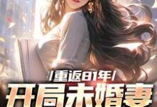 李正阳完整版《重返81年,开局未婚妻就跑了》小说免费阅读-红梅文学