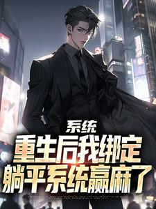 系统：重生后我绑定躺平系统赢麻了小说完结了吗？在哪里可以免费读到？