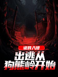 《诡异入侵：出逃从狗熊岭开始》全集免费在线阅读（明昊）