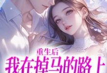 重生后我在掉马的路上收获爱情完整版小说,重生后我在掉马的路上收获爱情周穗岁-红梅文学