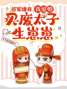 求将军嫌弃，我退婚买废太子生崽崽小说的全文免费阅读链接