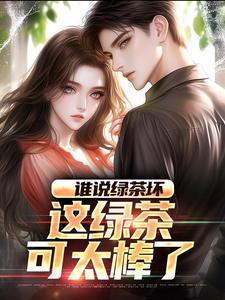 在线免费阅读谁说绿茶坏，这绿茶可太棒了完整小说