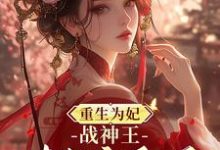重生为妃:战神王对我宠翻天!免费阅读,重生为妃:战神王对我宠翻天!章节在线阅读-红梅文学