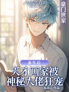 重生后天才画家被神秘大佬狂宠完整版小说免费阅读，重生后天才画家被神秘大佬狂宠小说