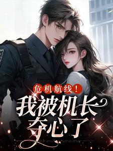 小说《危机航线！我被机长夺心了》完整版章节免费阅读