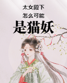太女殿下怎么可能是猫妖小说的免费阅读版本在哪里可以找到？
