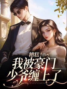 完整版《糟糕！我被豪门少爷缠上了》小说免费阅读